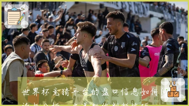 世界杯竞猜平台的盘口信息如何阅读与分析，老手教你判断技巧